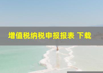 增值税纳税申报报表 下载